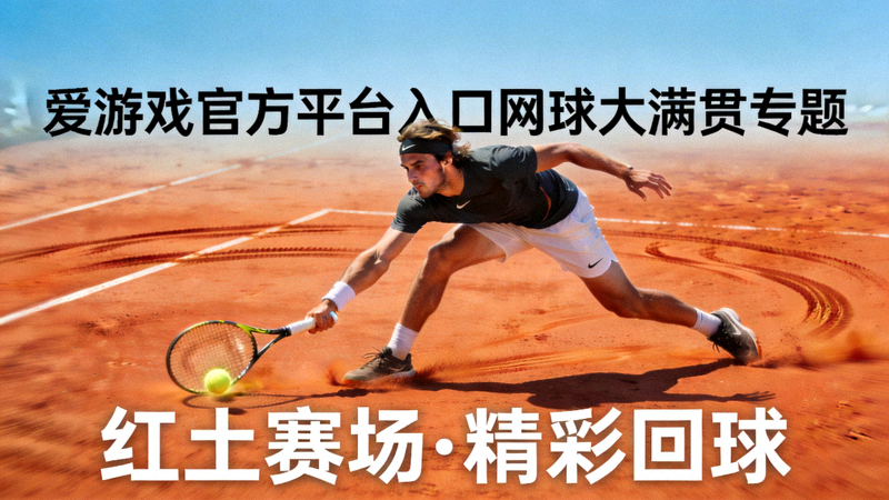 爱游戏官方平台入口网球大满贯专题中的红土球场精彩回球瞬间