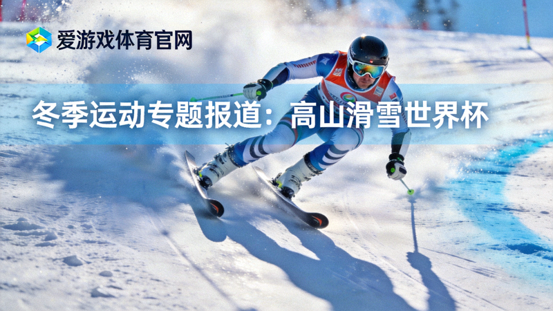 爱游戏体育官网冬季运动专题报道中的高山滑雪世界杯比赛画面
