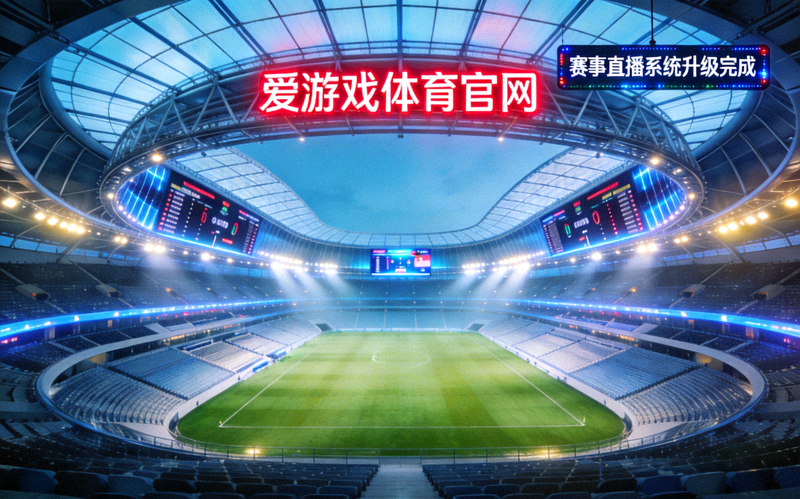 爱游戏体育官网赛事直播系统升级后的大型体育场馆全景画面